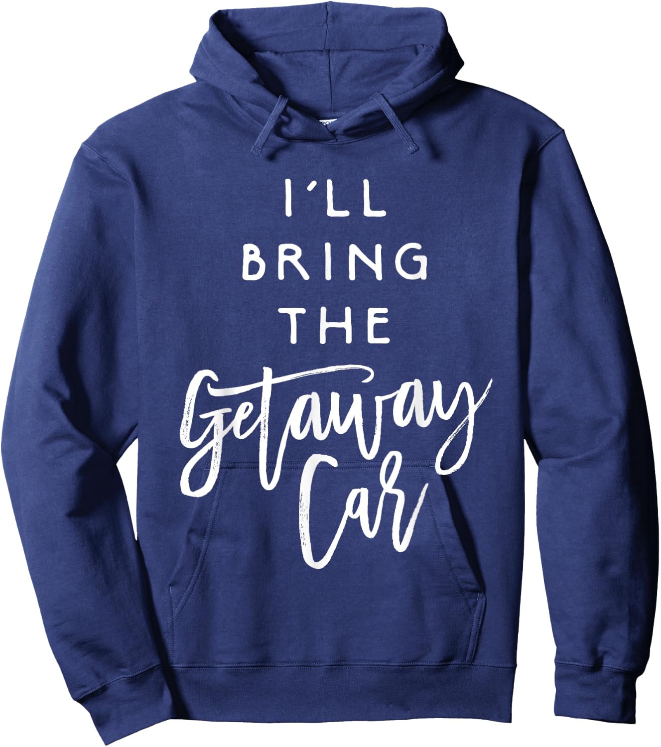 I'll Bring The Getaway Car Shirt Funny Party Group Hoodie - Hoodie | Navy