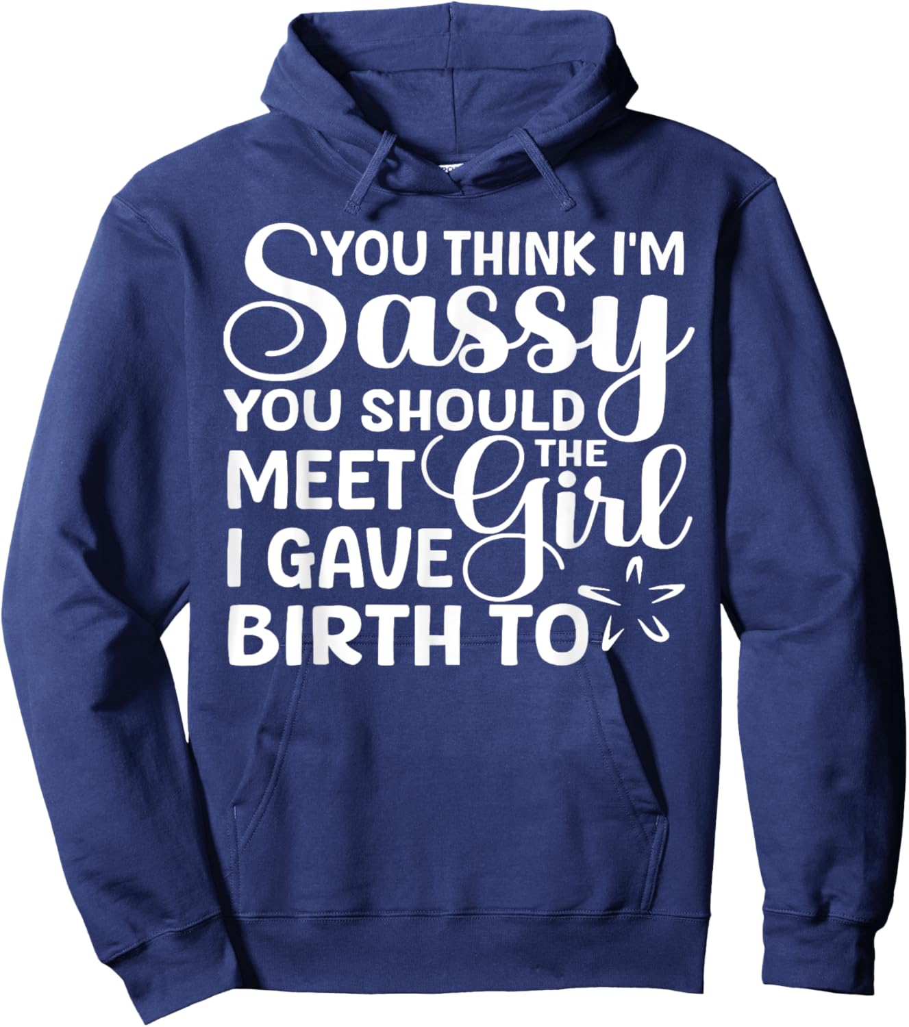You Think I'm Sassy You Should Meet I Gave Birth To The Girl Hoodie - Hoodie | Navy