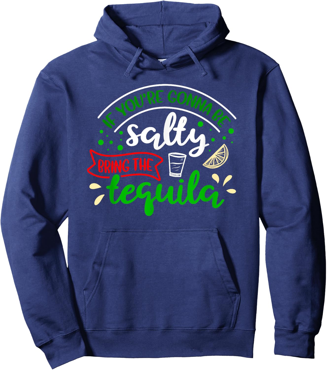 IF YOU'RE GONNA BE SALTY BRING THE TEQUILA Funny Joke Quote Hoodie - Hoodie | Navy