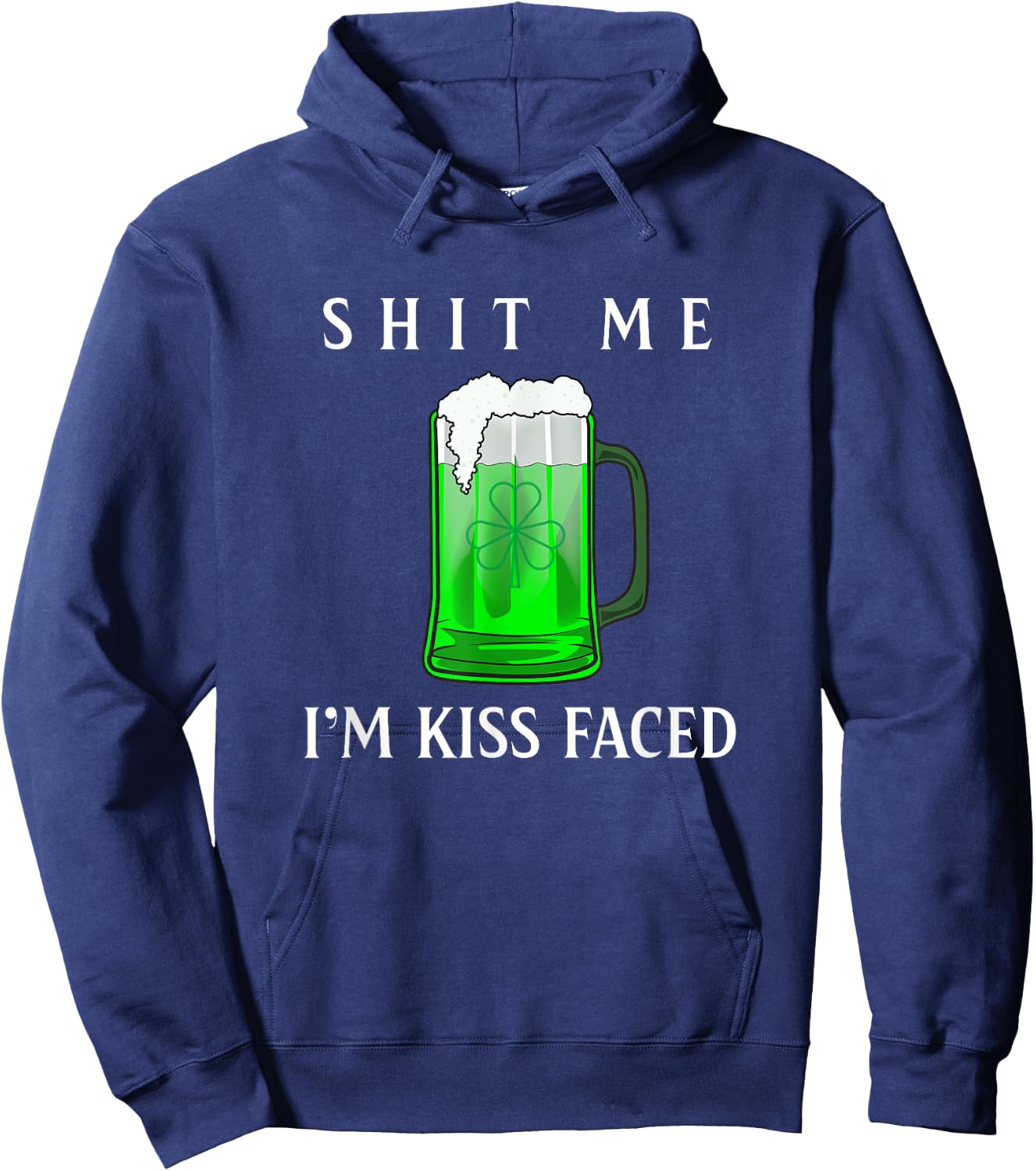 Shit Me I'm Kiss Faced Funny Adult Irish Humor Gift Hoodie - Hoodie | Navy