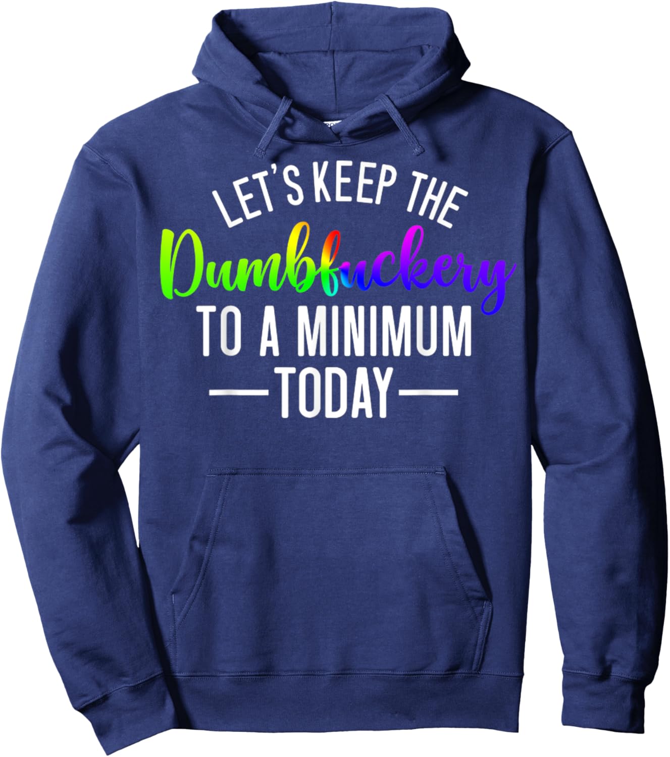Let's Keep The Dumbfuckery To A Minimum Today Funny Quotes Hoodie - Hoodie | Navy