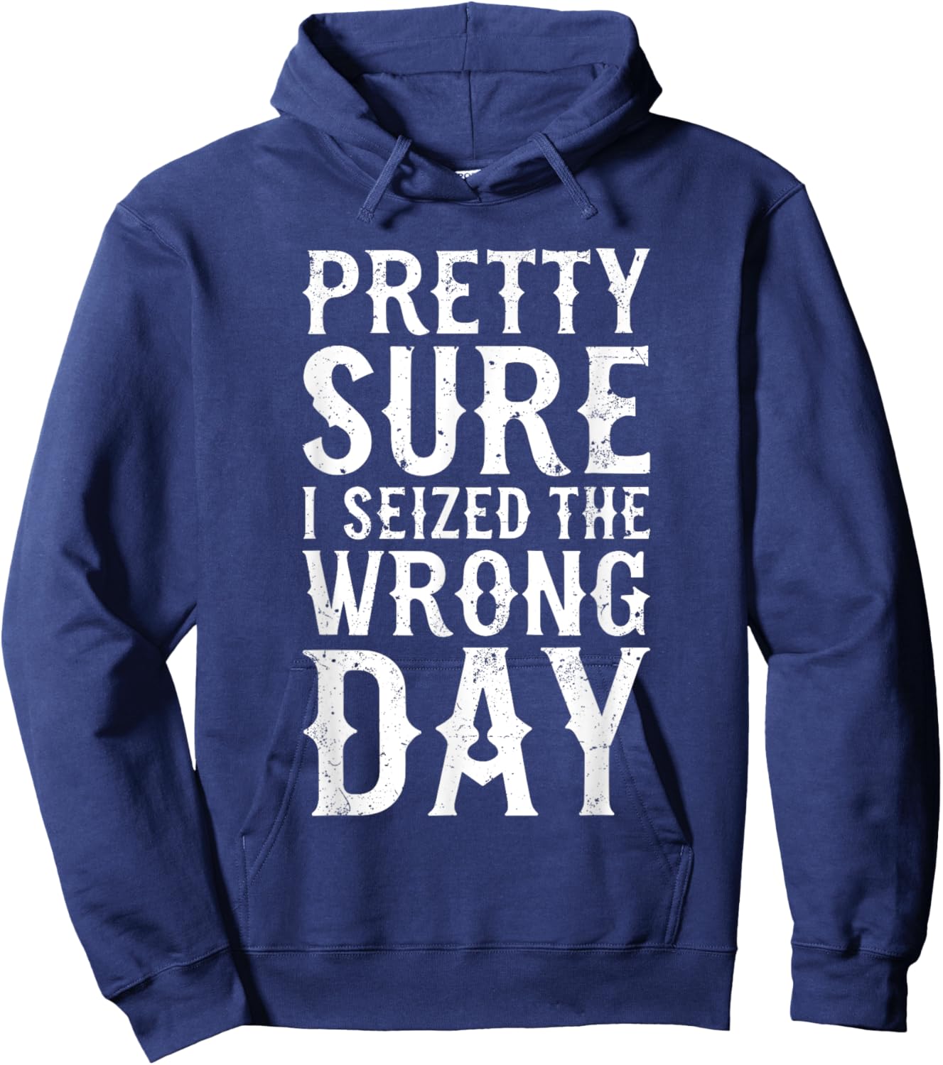 Pretty Sure I Seized The Wrong Day Shirt Funny Saying Hoodie - Hoodie | Navy