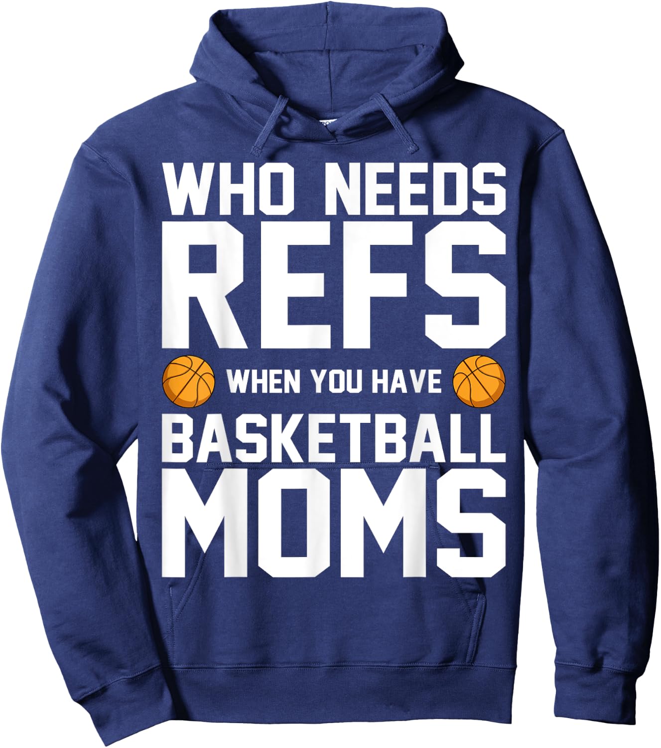 Who Needs Refs When You Have Basketball Moms Basketballer Hoodie - Hoodie | Navy