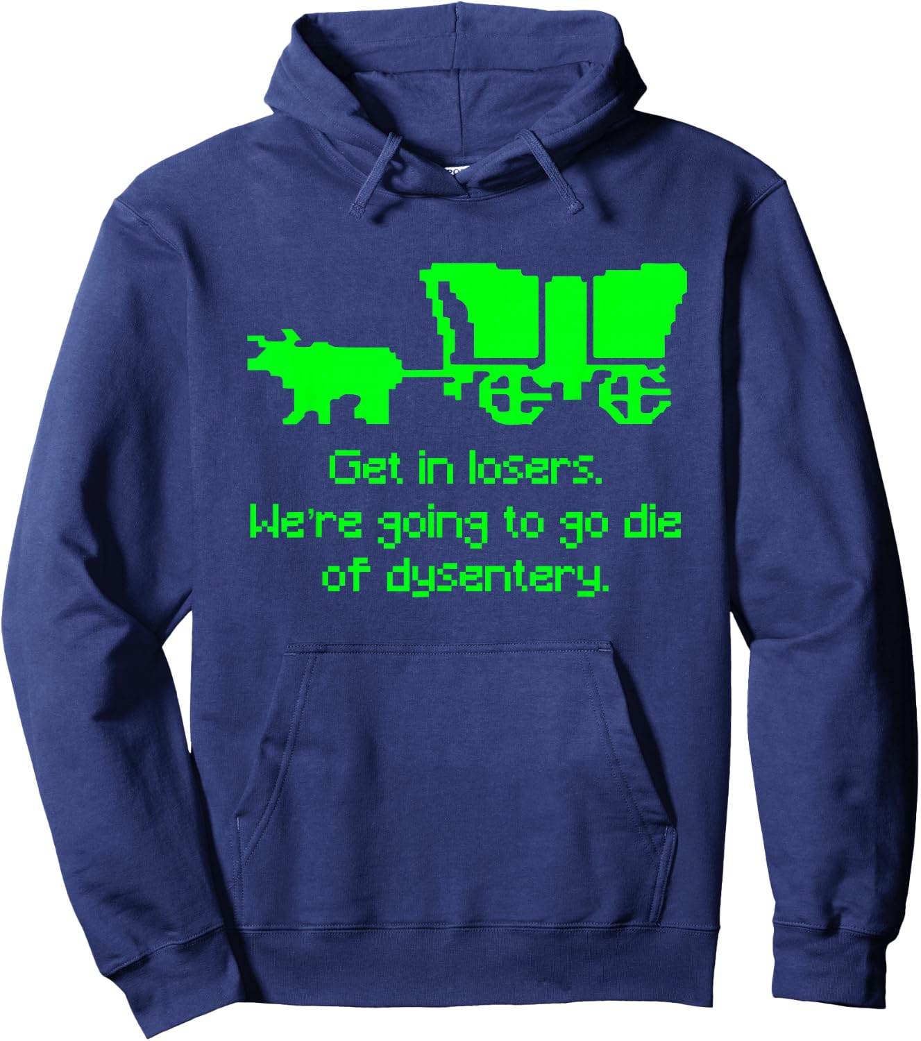 Get in Losers We're Going to go die of Dysentery Shirt Hoodie - Hoodie | Navy