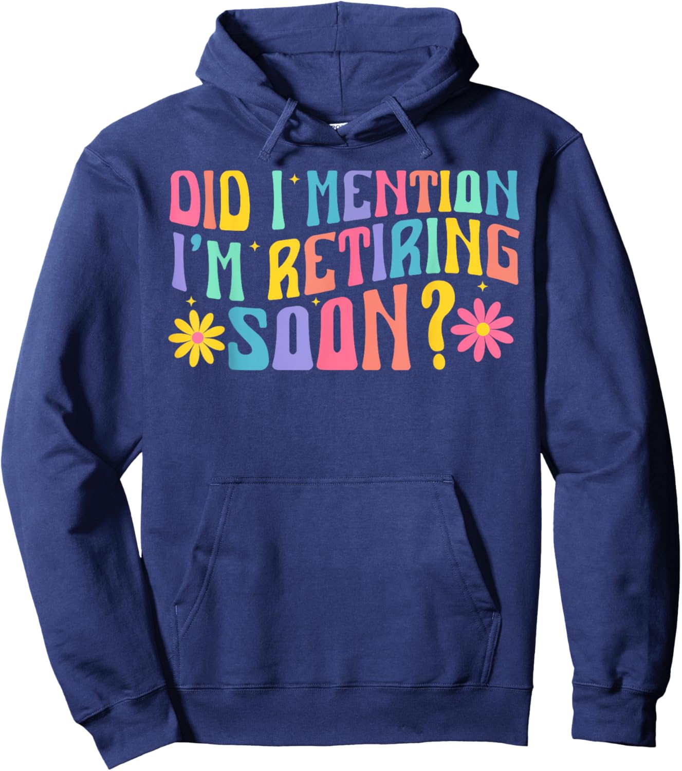 Did I Mention I'm Retiring Soon Retro Groovy Retirement Hoodie - Hoodie | Navy