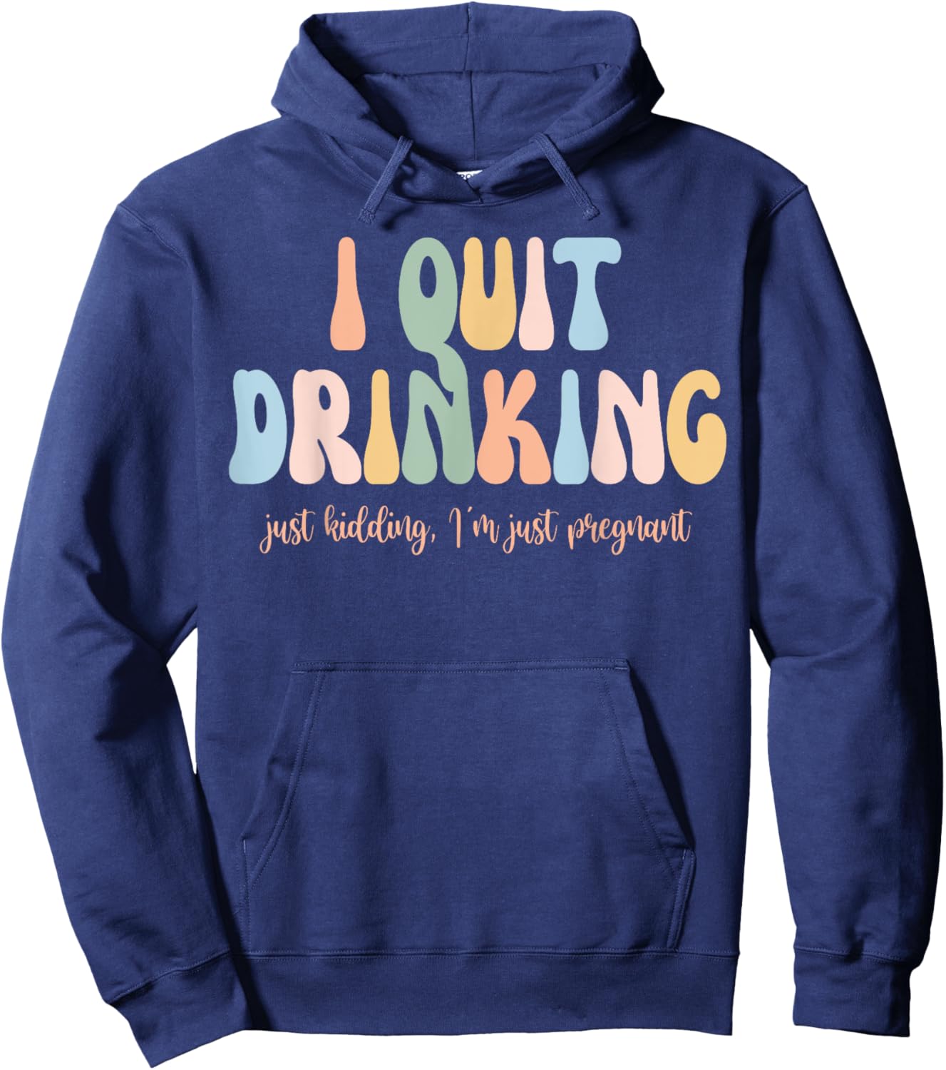 I Quit Drinking Just Kidding I'm Just Pregnant New Mom Come Hoodie - Hoodie | Navy