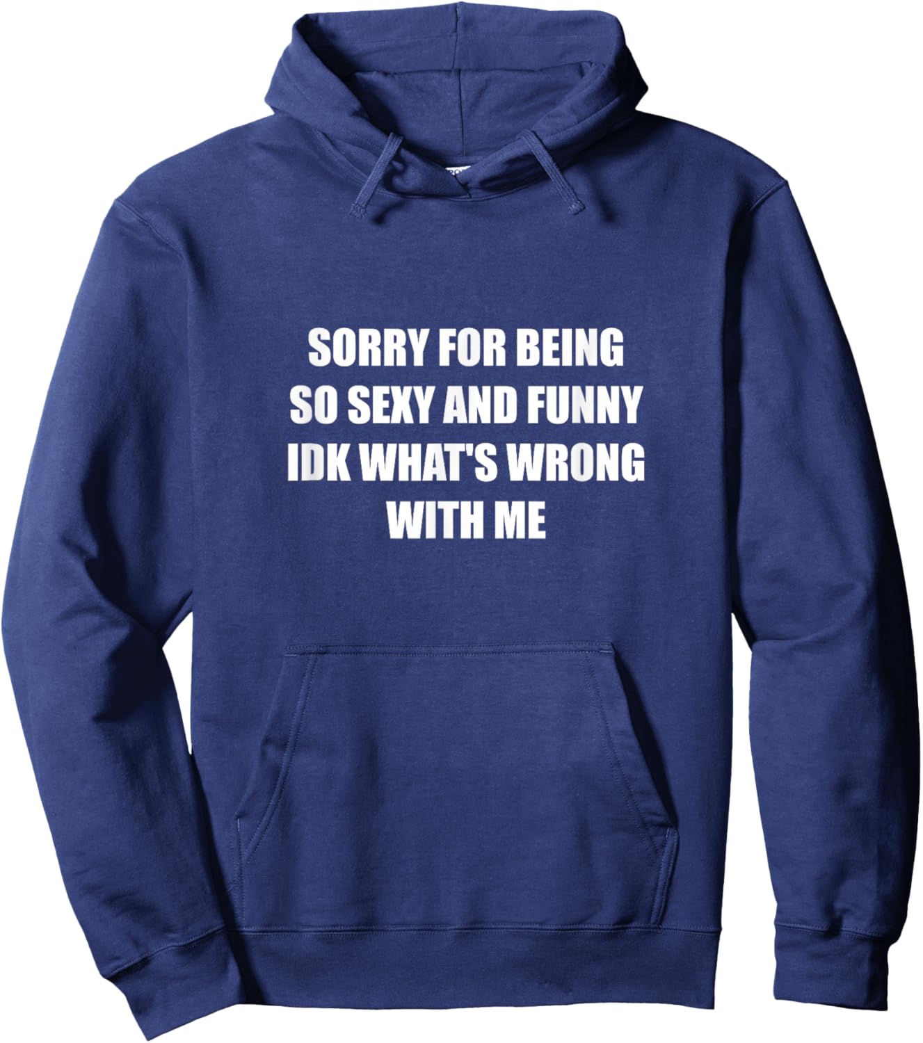 Sorry For Being So Sexy And Funny Idk What's Wrong With Me Hoodie - Hoodie | Navy