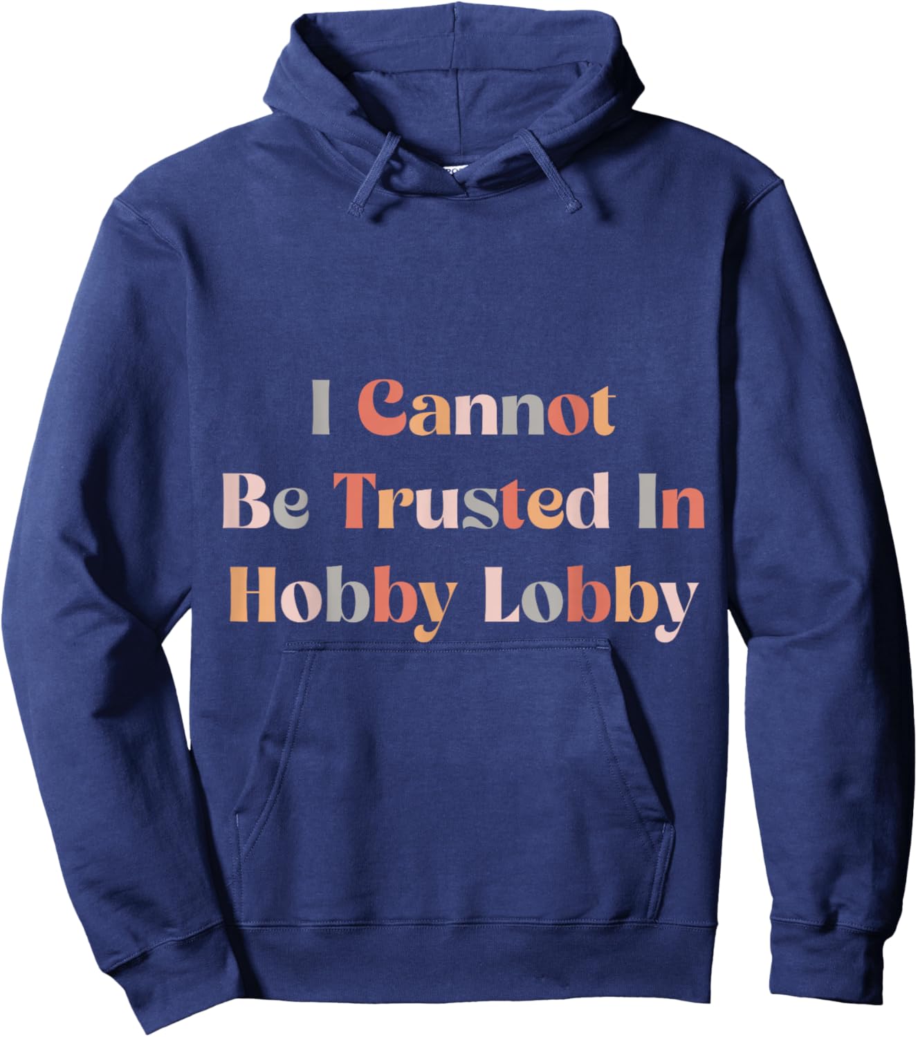 I Cannot Be Trusted In Hobby Lobby Hoodie - Hoodie | Navy