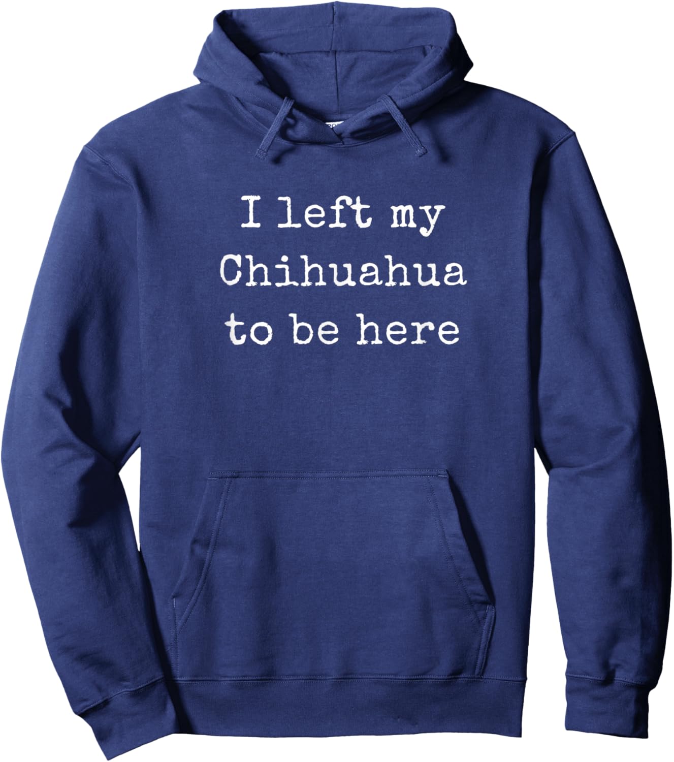 Chihuahua Shirts Men, Left My Chihuahua to Be Here Hoodie - Hoodie | Navy