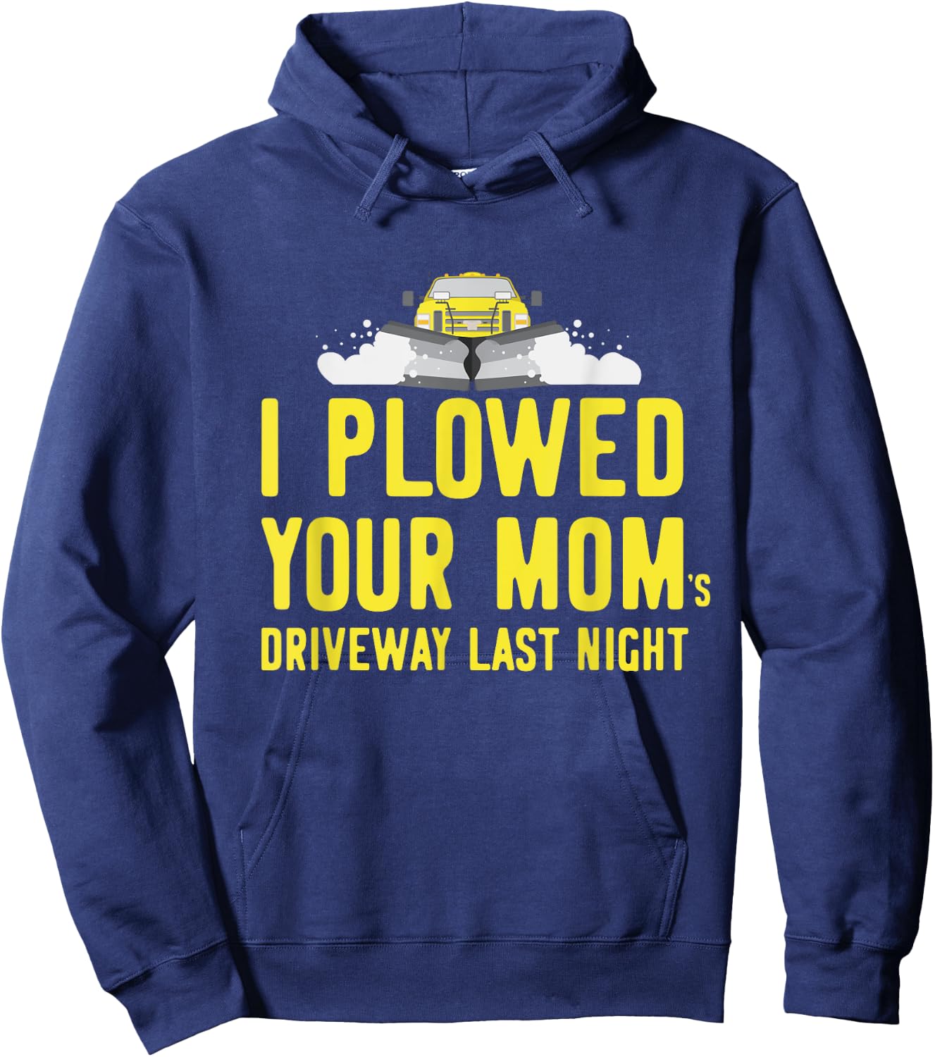 I Plowed Your Mom's Driveway Last Night SnowPlow Driver Hoodie - Hoodie | Navy