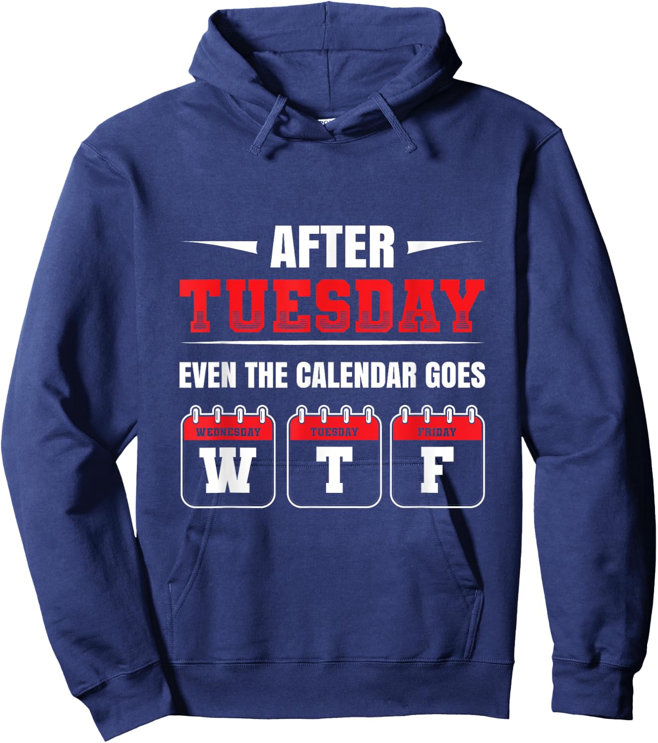 After Tuesday even the Calendar goes WTF Funny Saying Hoodie - Hoodie | Navy