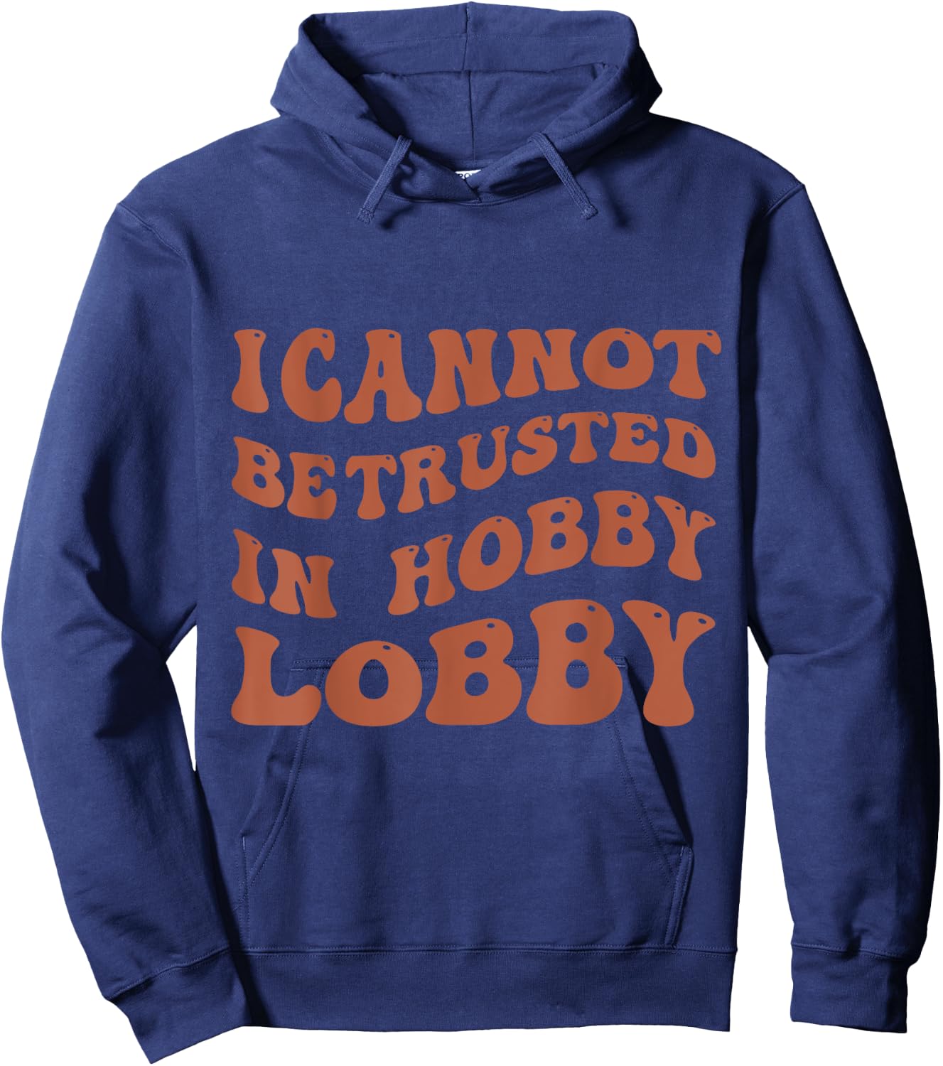 I Cannot Be Trusted In Hobby Lobby Hoodie - Hoodie | Navy