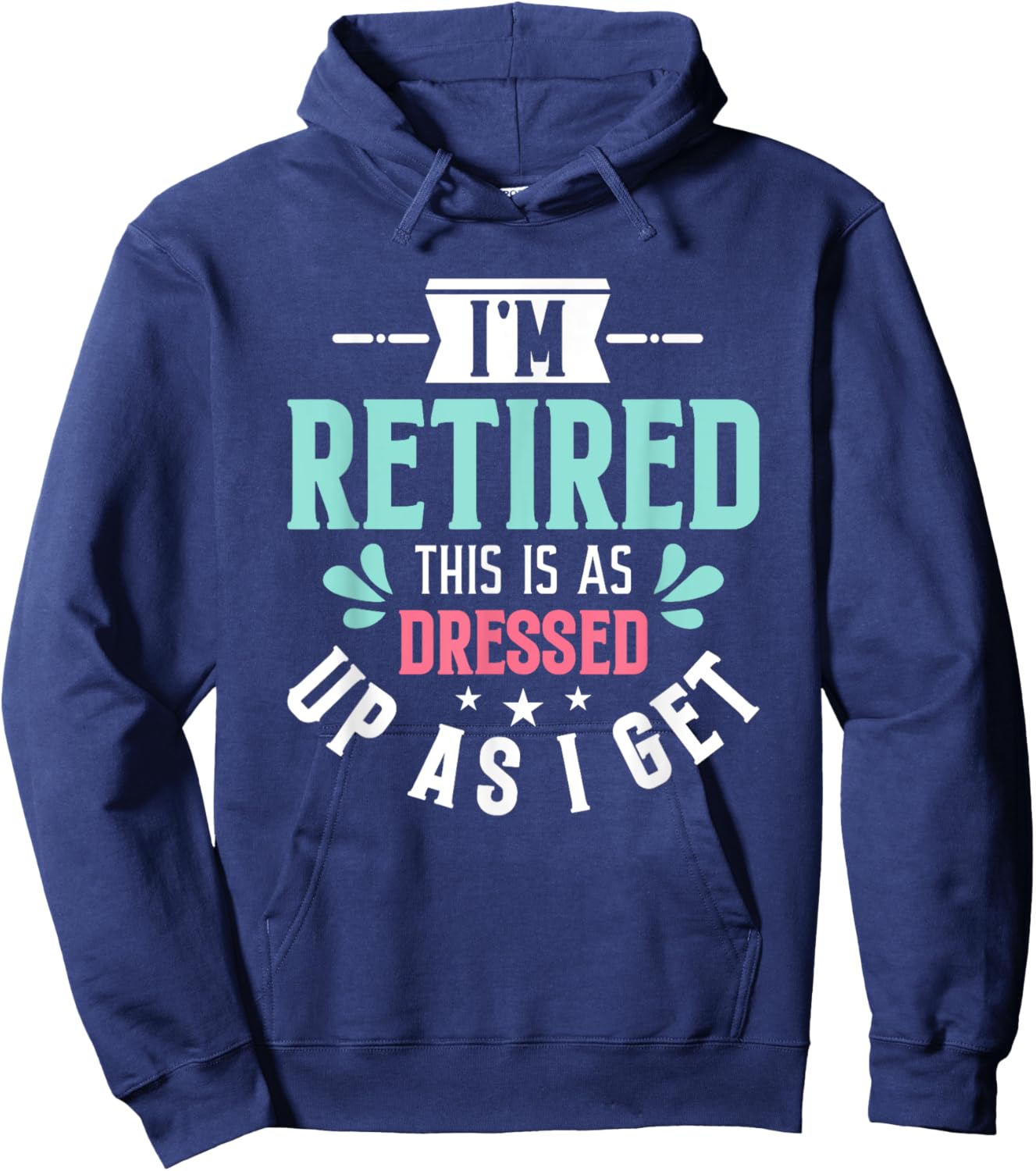 Funny I'm Retired This Is As Dressed Up As I Get Hoodie - Hoodie | Navy