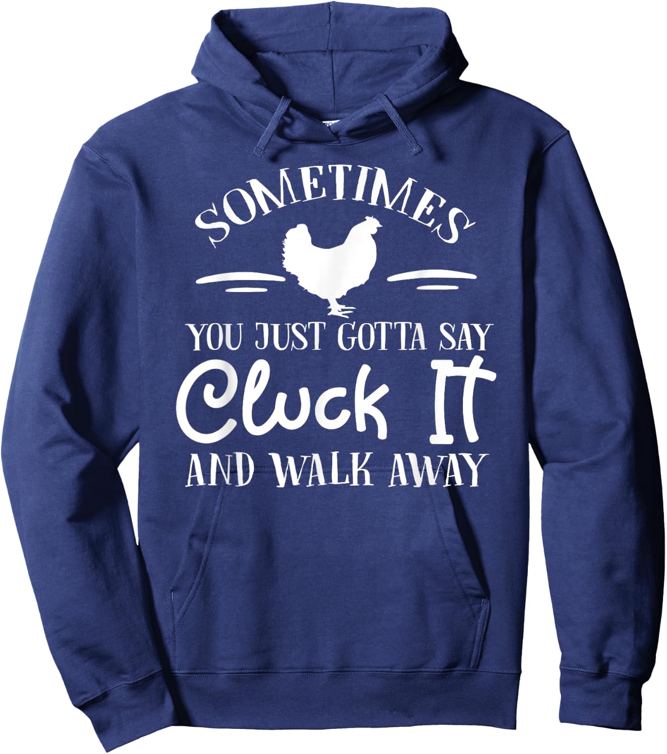 Sometimes You Just Gotta Say Cluck it and Walk Away Hoodie - Hoodie | Navy
