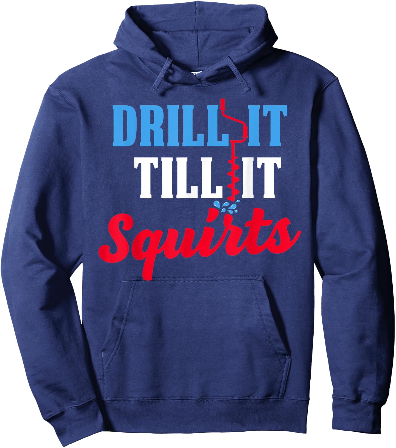 Ice Fishing Gift Drill It Till It Squirts Drill Auger Saying Hoodie - Hoodie | Navy