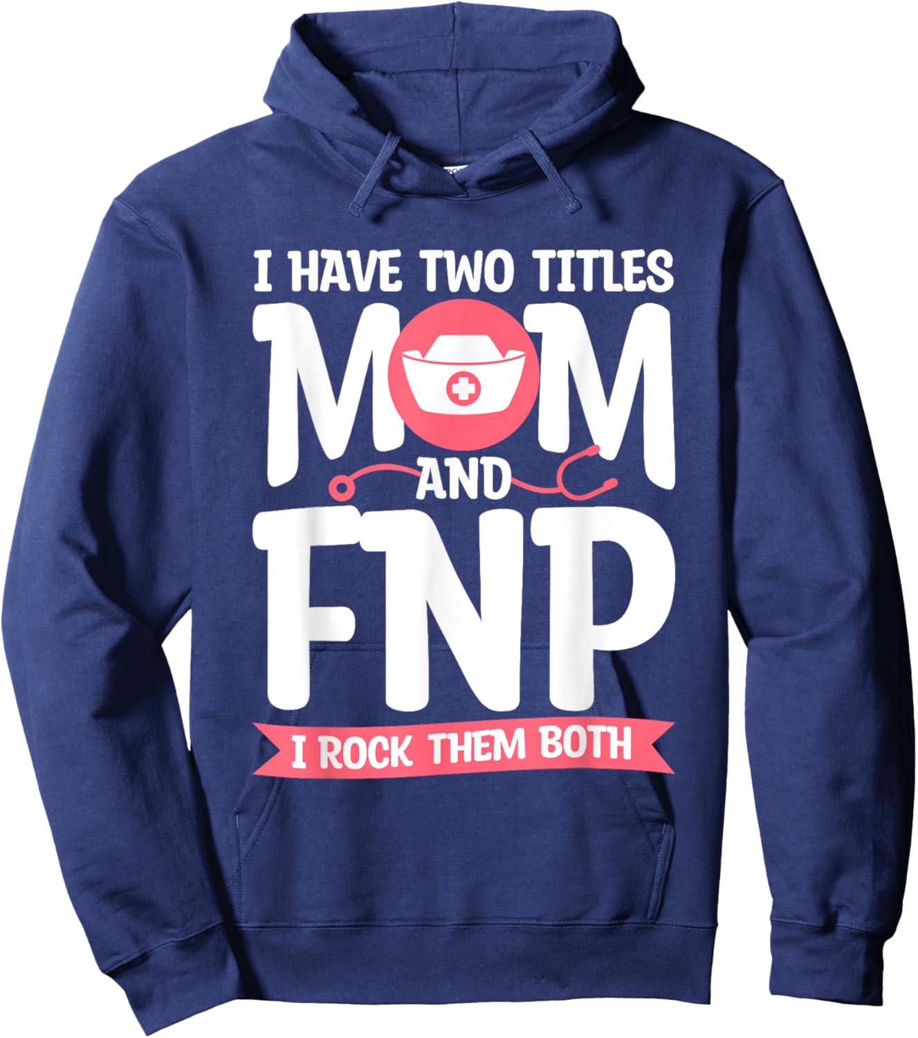 I Have Two Titles Mom And FNP I Rock Them Both Nurse Hoodie - Hoodie | Navy