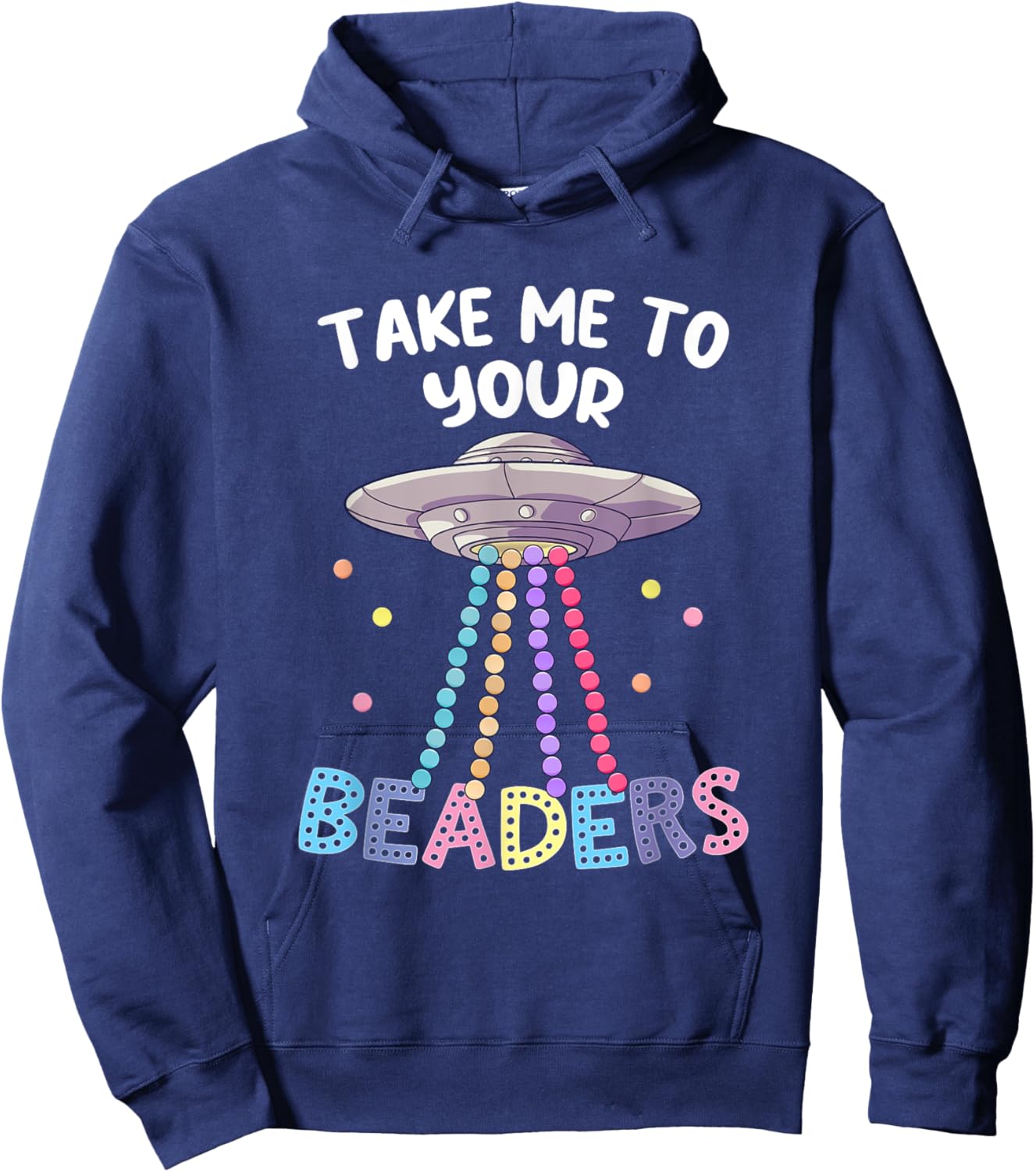 Take Me To Your Beaders Funny Beading Saying Beadwork UFO Hoodie - Hoodie | Navy