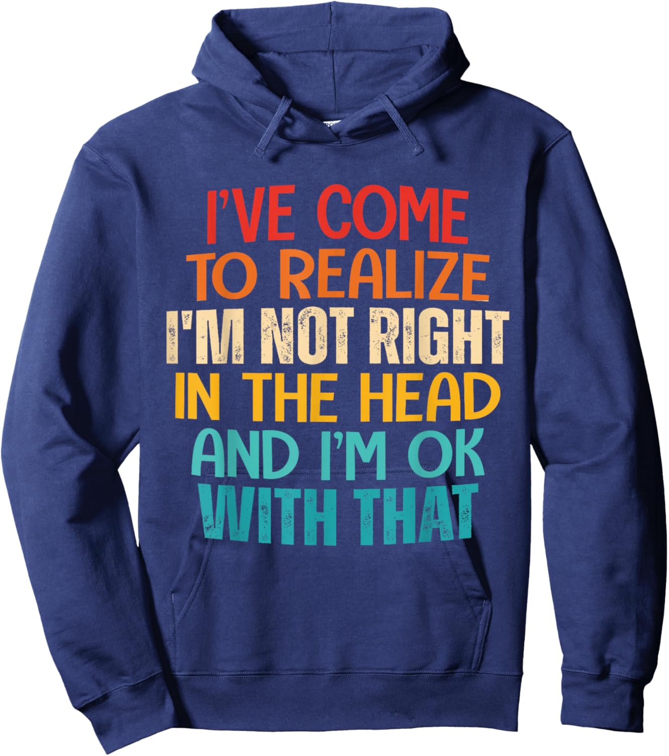 I've Come To Realize I'm Not Right In The Head And I'm Ok Hoodie - Hoodie | Navy