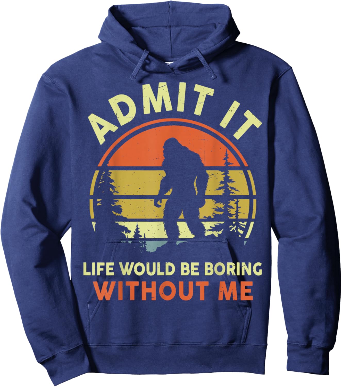 Funny Bigfoot Admit Life Boring Without Me Men Women Dad Mom Hoodie - Hoodie | Navy