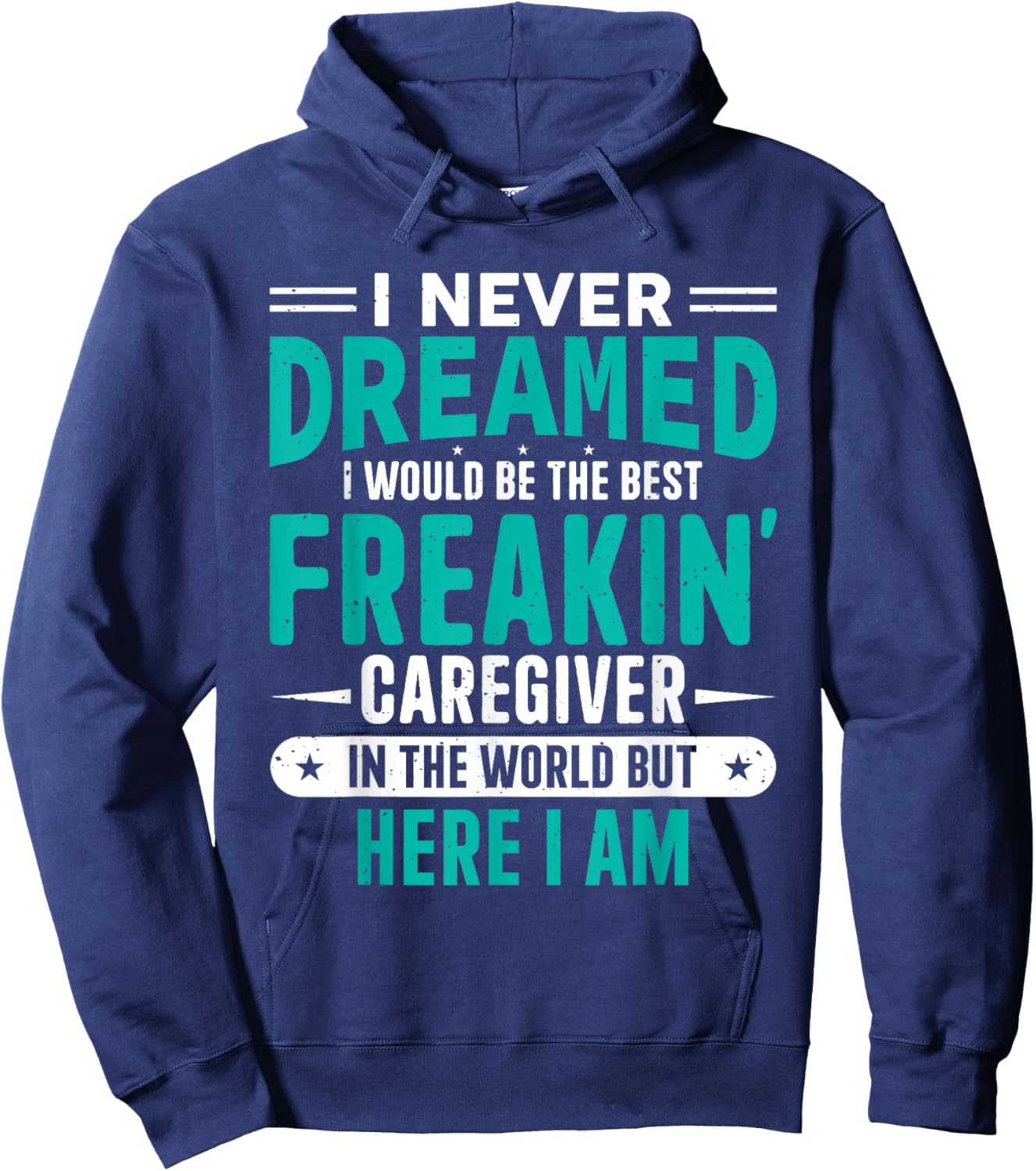 I Never Dreamed I Would Be The Best Freakin' Caregiver Hoodie - Hoodie | Navy