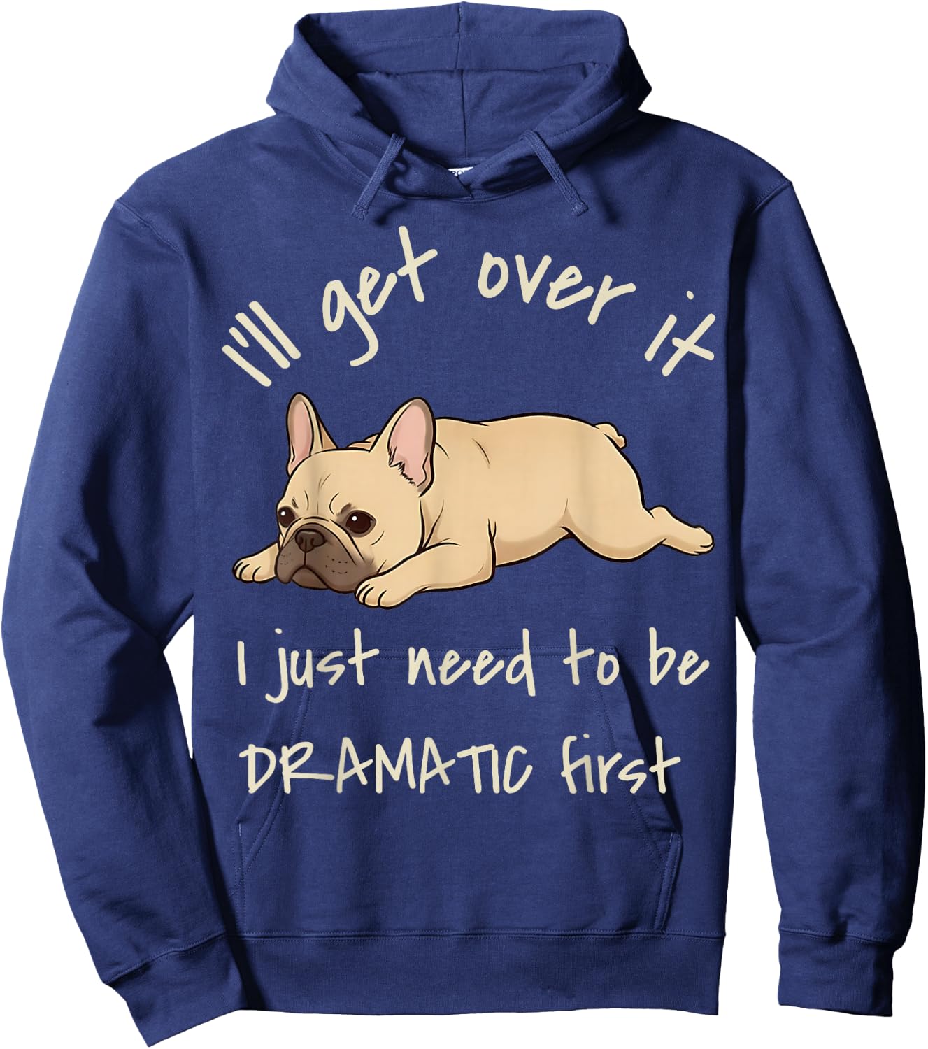 I'll Get Over It I Just Need to Be Dramatic First Frenchie Hoodie - Hoodie | Navy