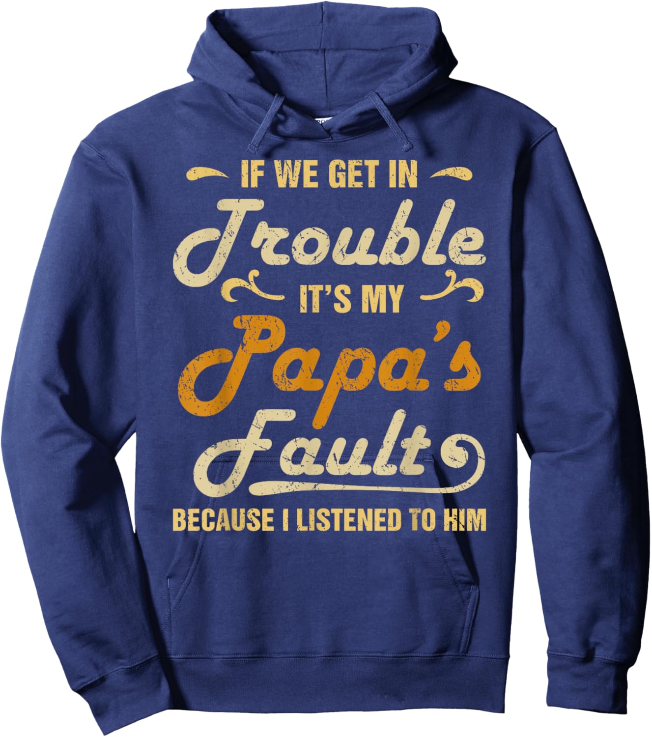 If We Get In Trouble It's My Papa's Fault I Listened To Him Hoodie - Hoodie | Navy