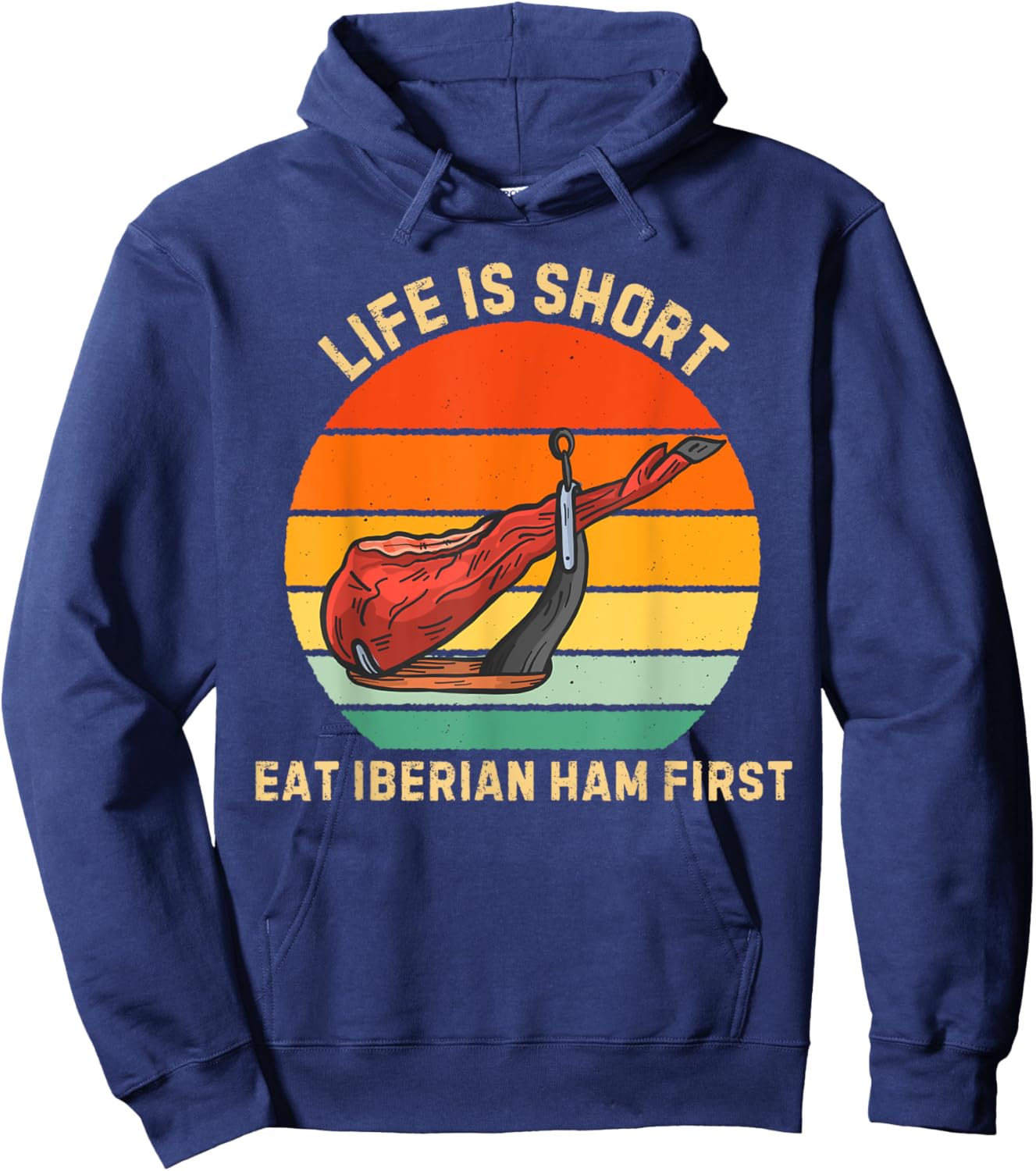 Retro Life Is Short Eat Iberian Ham First Iberian Ham Lover Hoodie - Hoodie | Navy