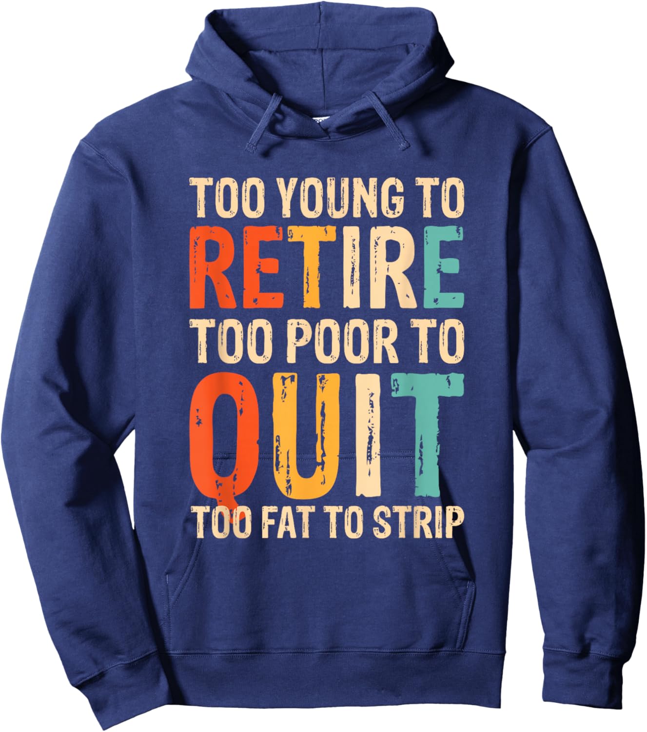 Too Young To Retire Too Poor To Quit Too Fat To Strip Hoodie - Hoodie | Navy