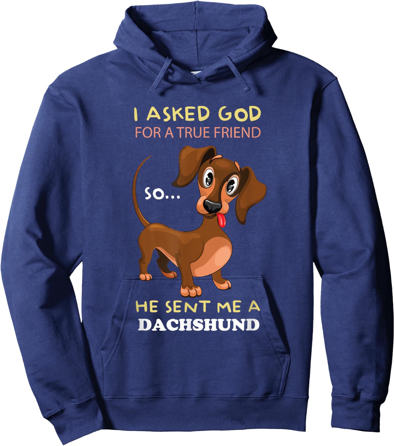 I asked God for a true friend and he sent me a Dachshund Hoodie - Hoodie | Navy