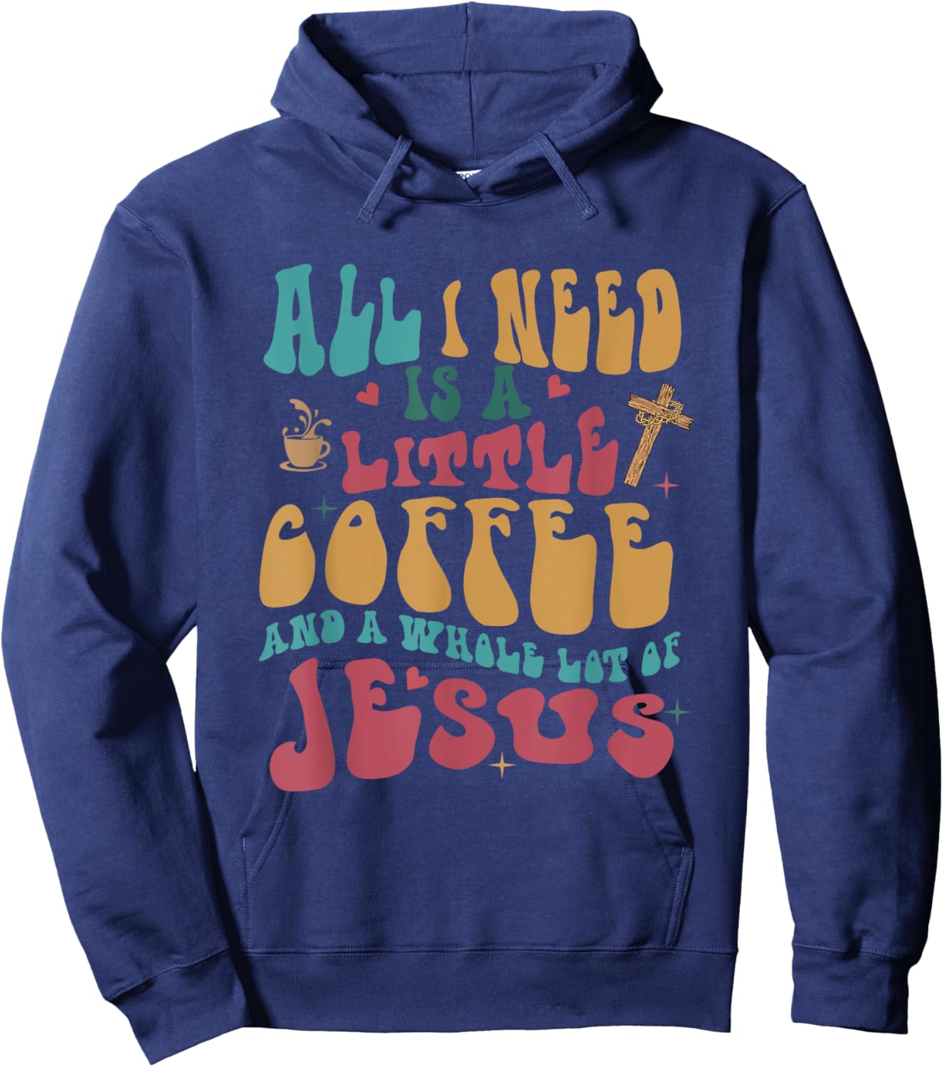 All-I-Need Is A-Little Bit Of Coffee & A Whole Lot Of Jesus Hoodie - Hoodie | Navy