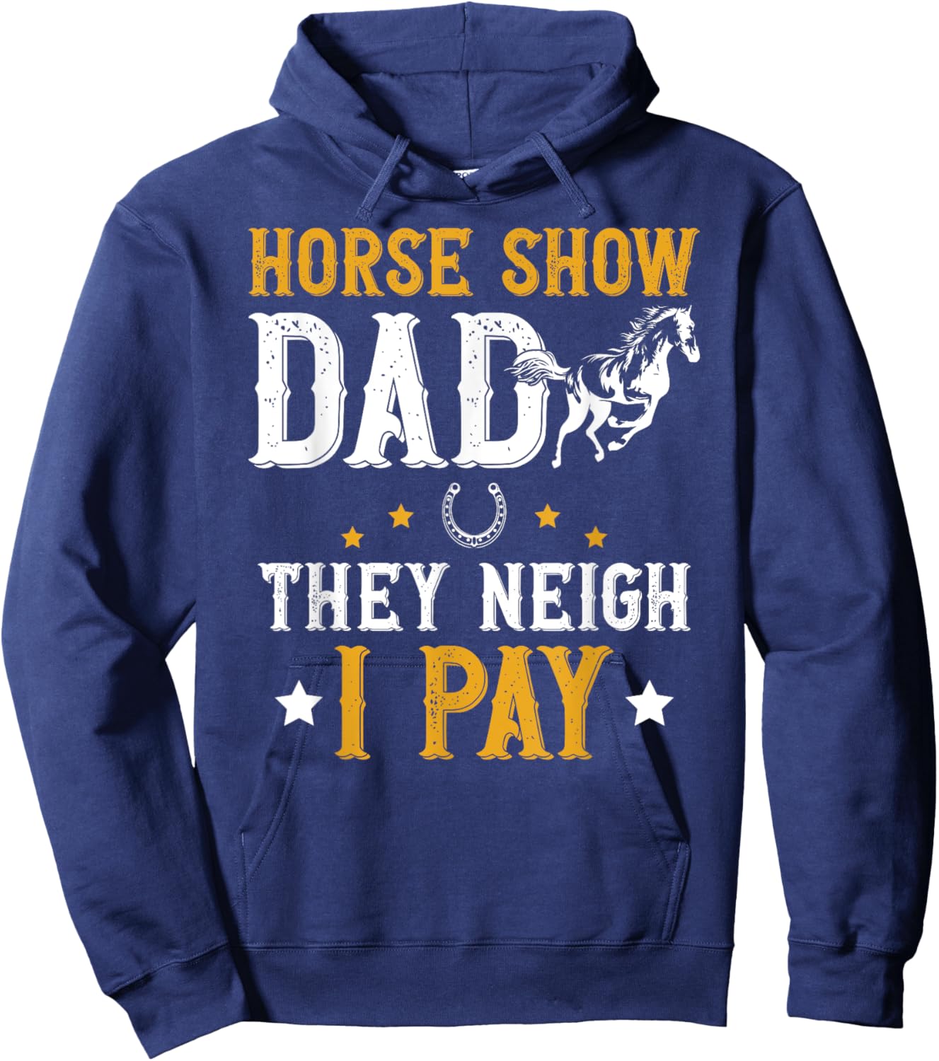 Horse Show Dad They Neigh I Pay Equestrian Father Hoodie - Hoodie | Navy