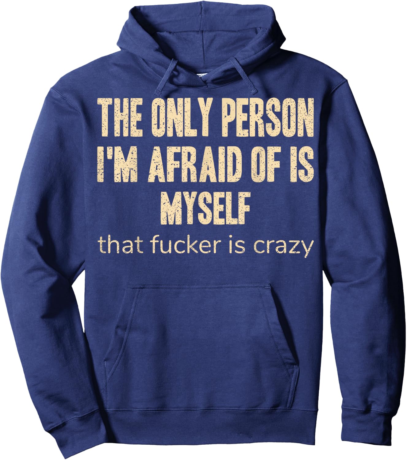 The Only Person I'm Afraid of is Myself that Fucker is Crazy Hoodie - Hoodie | Navy