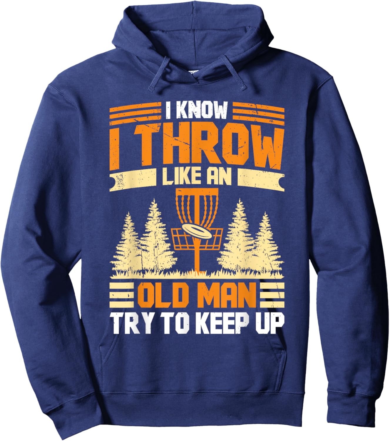Disc Golf I Know I Throw Like An Old Man Try To Keep Up Hoodie - Hoodie | Navy