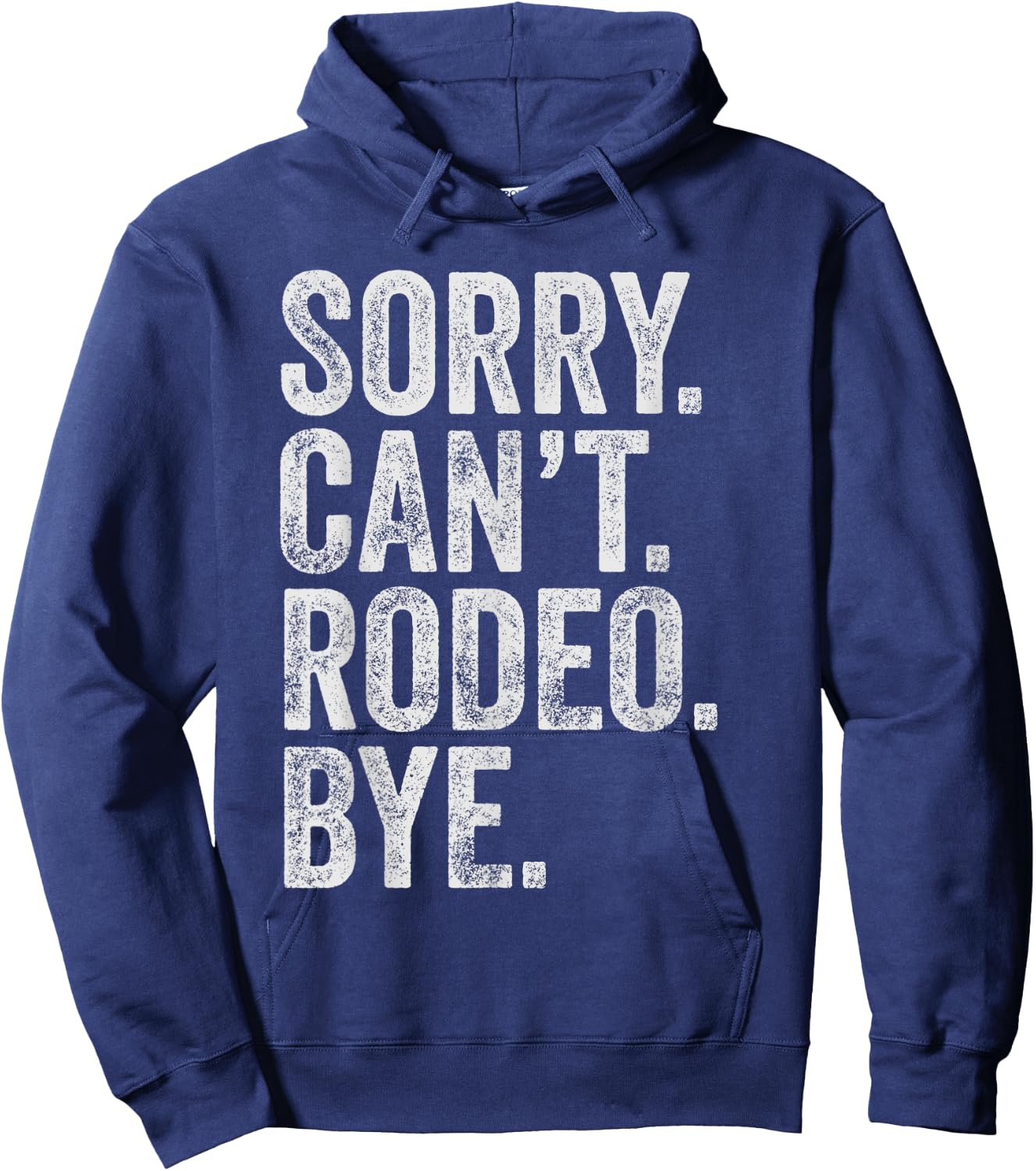 Sorry. Can't. Rodeo. Bye. Funny Sarcastic Rodeo Memes Rodeo Hoodie - Hoodie | Navy