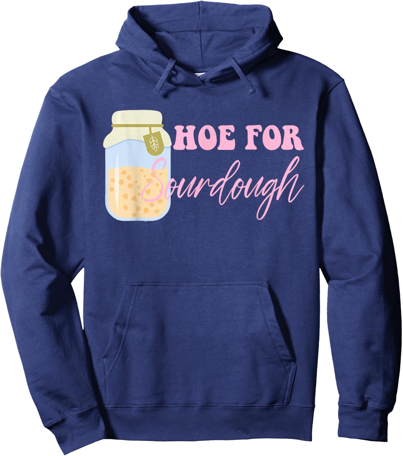 Hoe For Sourdough Funny Sourdough Baking Quote Hoodie - Hoodie | Navy
