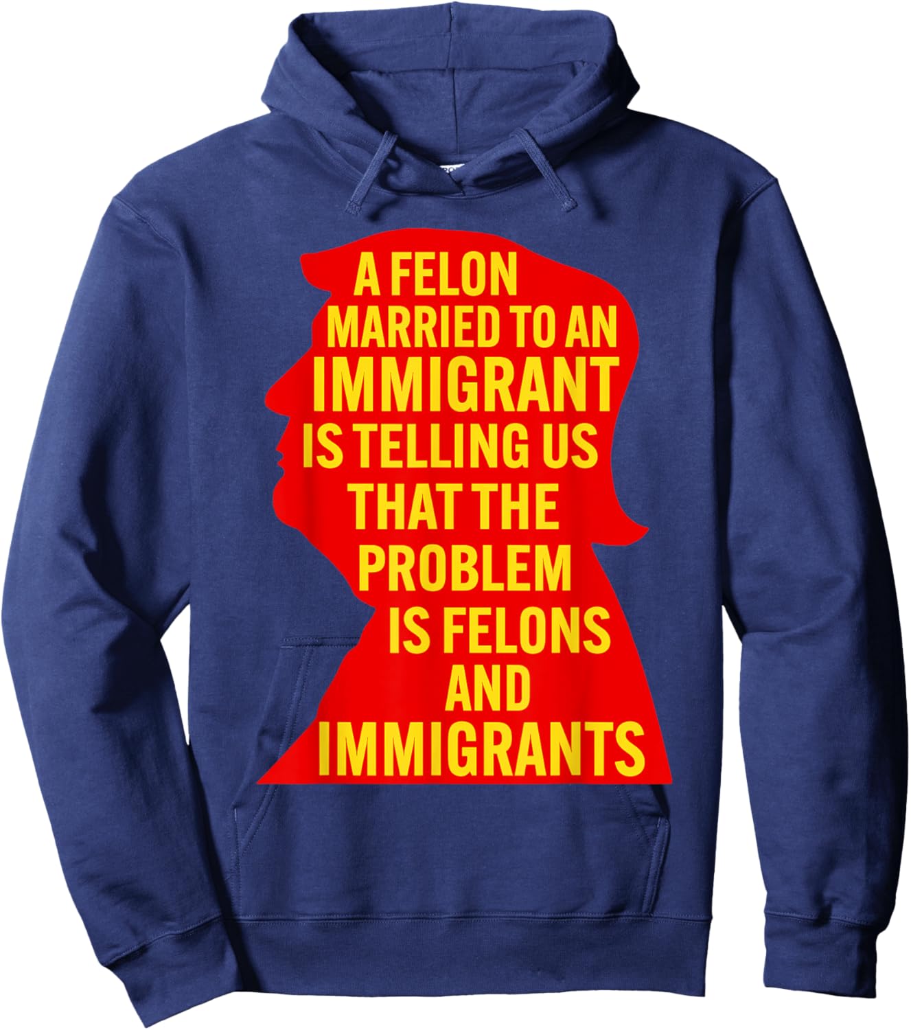 A Felon Married to an Immigrant is Telling Us that The... Hoodie - Hoodie | Navy