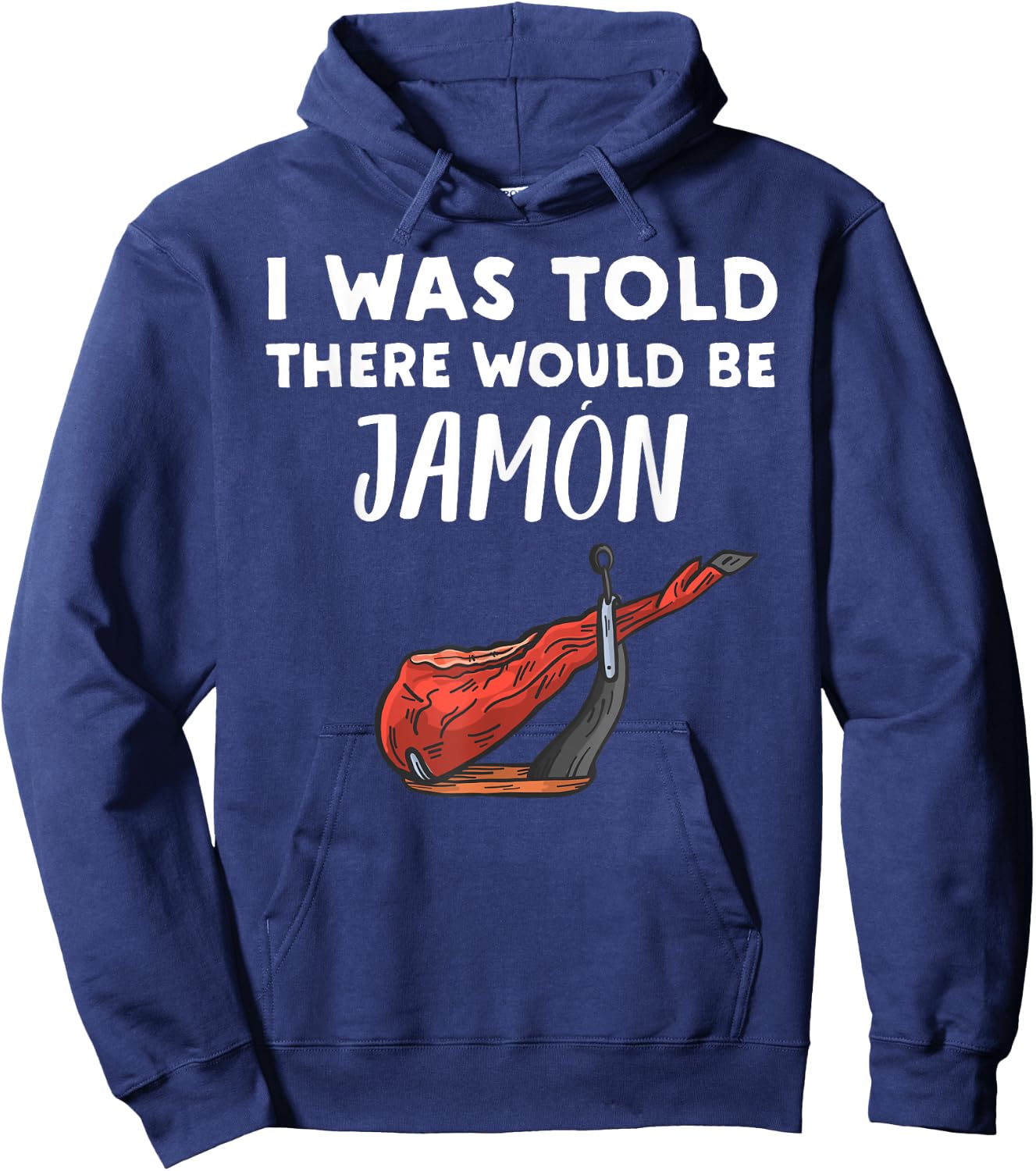 Funny Jamon Lover Gift | I Was Told There would be Jamon Hoodie - Hoodie | Navy