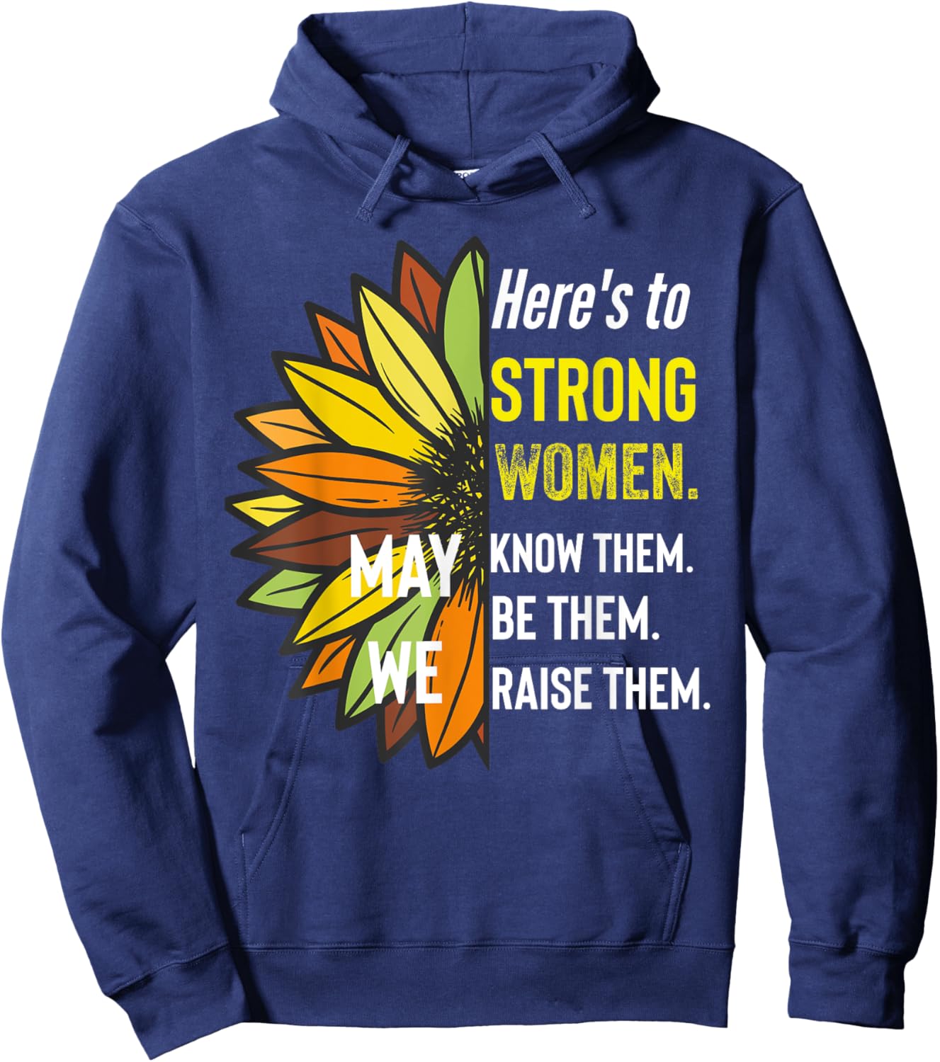 Here's to Strong Women May We Know Them Be Them Raise The Hoodie - Hoodie | Navy