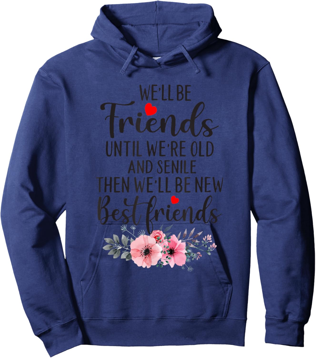 We’ll Be Friends Until We’re Old And Senile Then We’ll Be Hoodie - Hoodie | Navy
