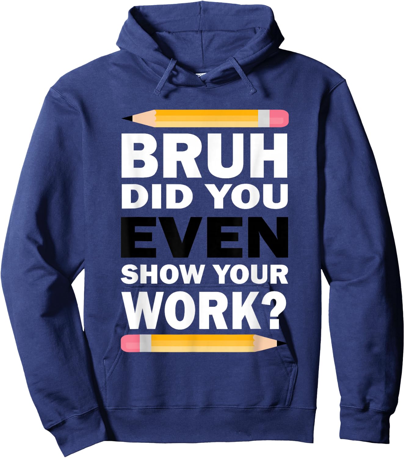 Bruh Did You Even Show Your Work Humorous Funny Math Teacher Hoodie - Hoodie | Navy
