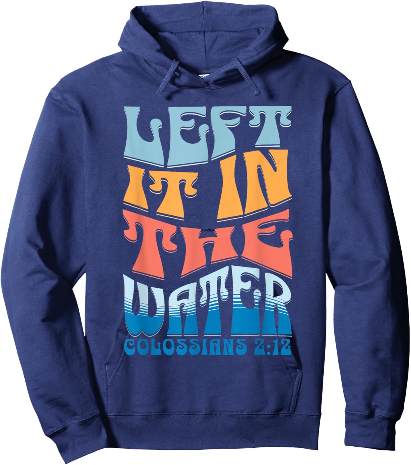 LEFT IT IN THE WATER Colossians 2:12 Christian Baptism Hoodie - Hoodie | Navy