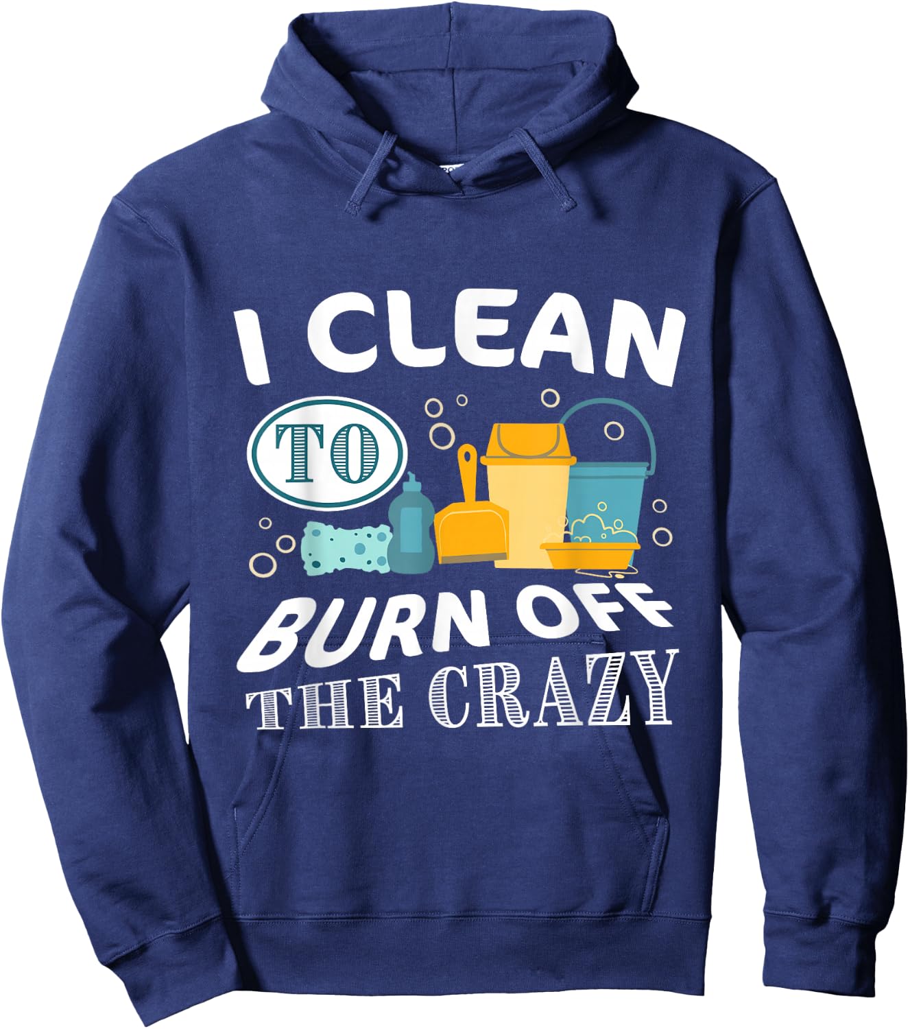 Funny Cleaning 'I clean to burn off the Crazy' - Adults Black Cotton Polyester , Small, Short Sleeve, , Classic Fit Hoodie - Hoodie | Navy
