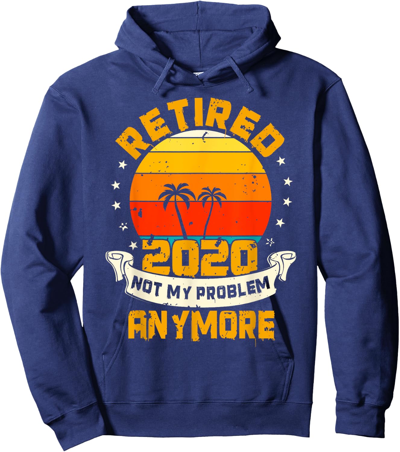 Retired 2020 Not My Problem Anymore | Retiree Gift Humor Hoodie - Hoodie | Navy