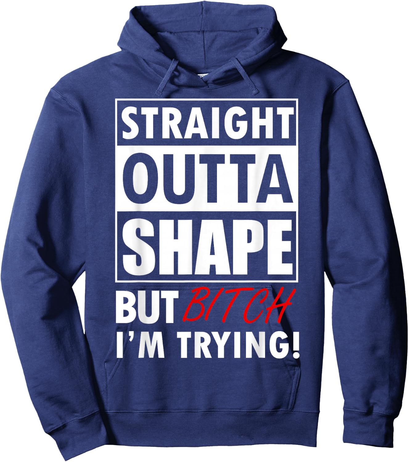 Straight Outta Shape But Bitch I'm Tryin Shirt Funny Hoodie - Hoodie | Navy