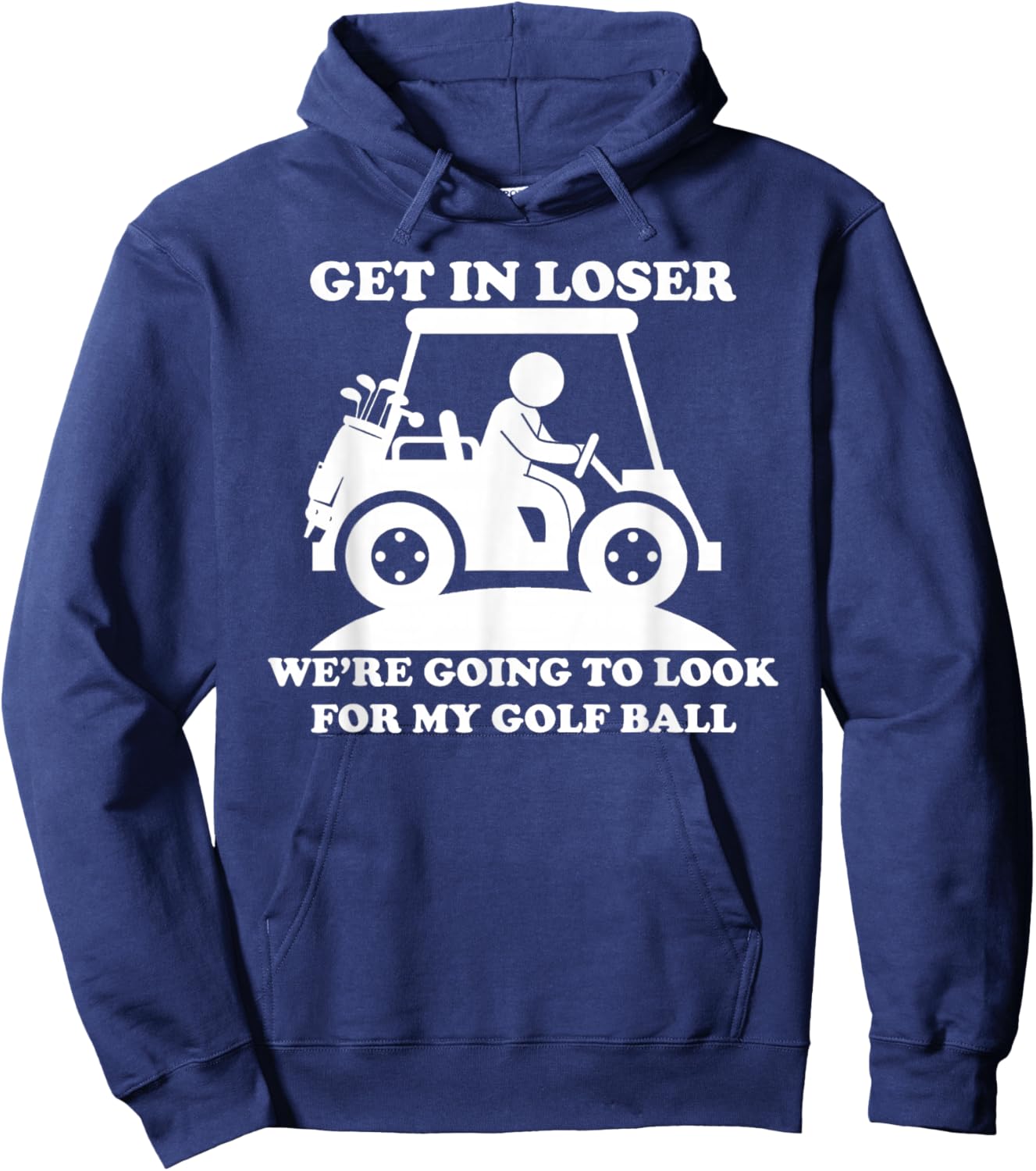 Get In Loser Golf Cart Golfer Look For My Golf Ball Golfing Hoodie - Hoodie | Navy