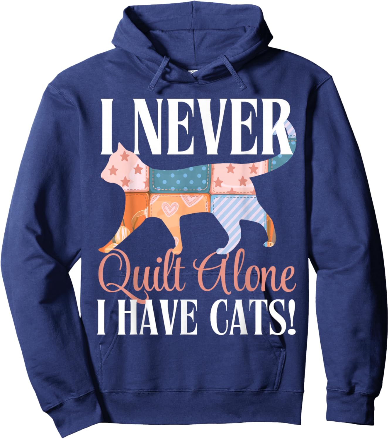 I Never Quilt Alone I Have Cats Sewing Quilter Quilting Hoodie - Hoodie | Navy
