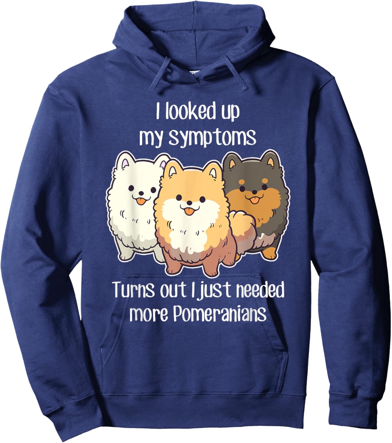 Need Pomeranian Dogs, Funny Cute White Black Tan Pom Mom Dad Hoodie - Hoodie | Navy