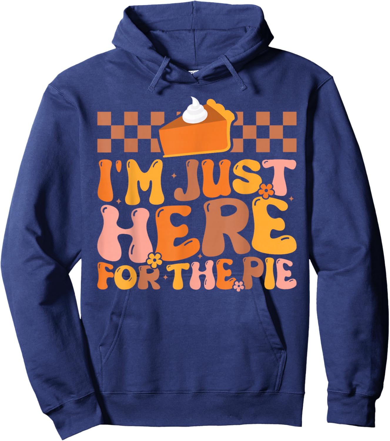 I'm Just Here for the Pie Pumpkin Pie Thanksgiving Day Funny Hoodie - Hoodie | Navy