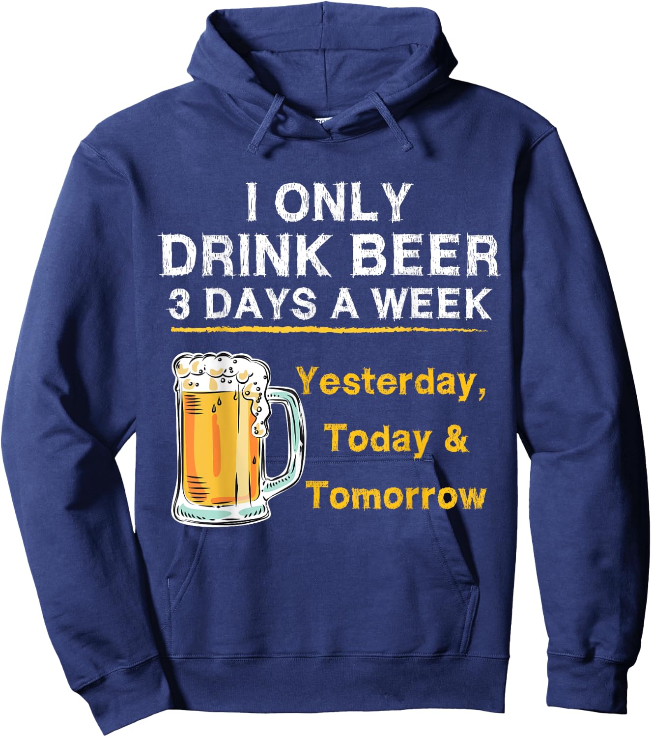 I Only Drink Beer 3 Days a Week Yesterday Today & Tomorrow Hoodie - Hoodie | Navy