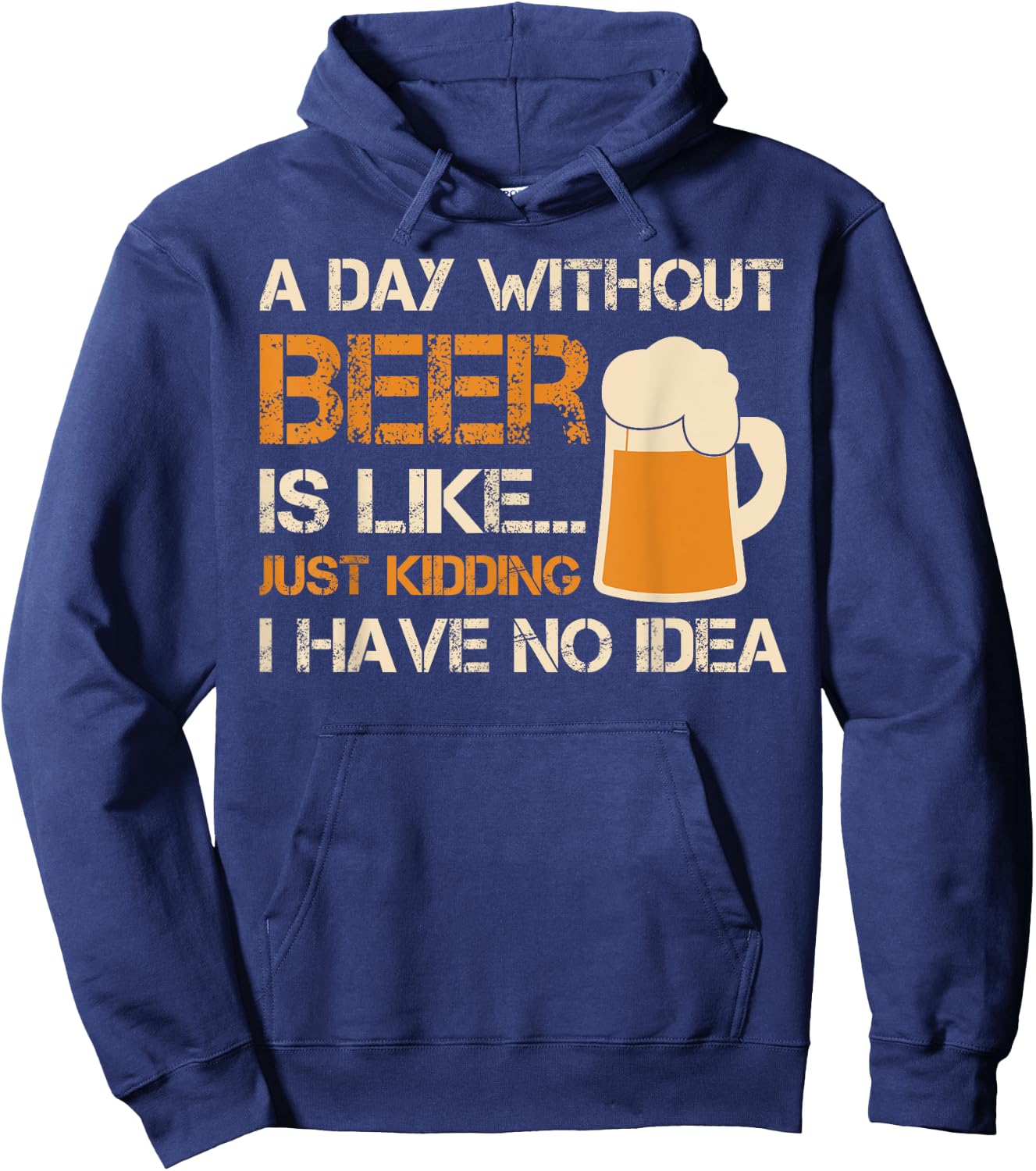 A Day Without Beer Is Like Just Kidding I Have No Idea Hoodie - Hoodie | Navy